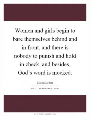 Women and girls begin to bare themselves behind and in front, and there is nobody to punish and hold in check, and besides, God’s word is mocked Picture Quote #1