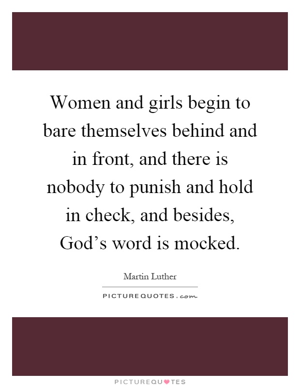 Women and girls begin to bare themselves behind and in front, and there is nobody to punish and hold in check, and besides, God's word is mocked Picture Quote #1