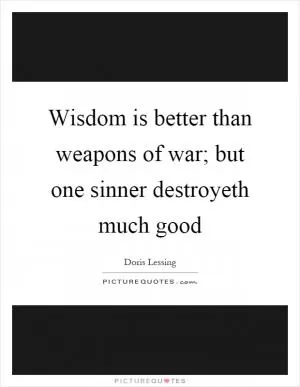Wisdom is better than weapons of war; but one sinner destroyeth much good Picture Quote #1
