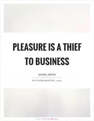 Pleasure is a thief to business Picture Quote #1