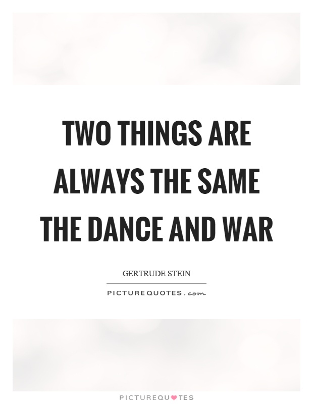 Two things are always the same the dance and war Picture Quote #1