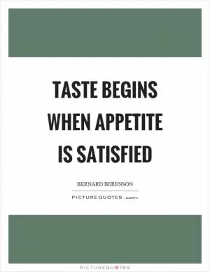 Taste begins when appetite is satisfied Picture Quote #1