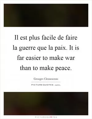Il est plus facile de faire la guerre que la paix. It is far easier to make war than to make peace Picture Quote #1