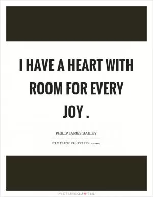 I have a heart with room for every joy Picture Quote #1