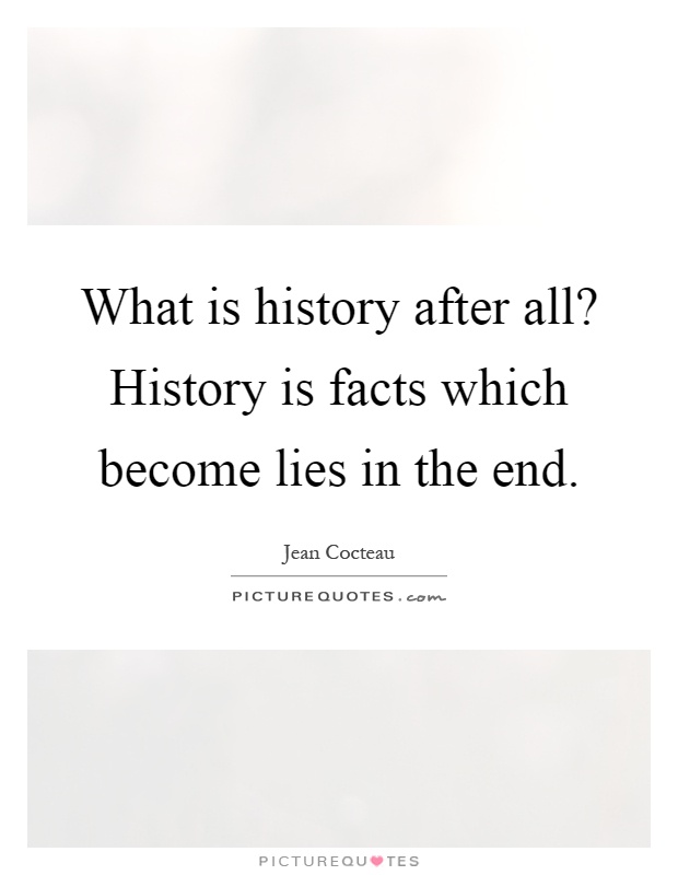 What is history after all? History is facts which become lies in the end Picture Quote #1