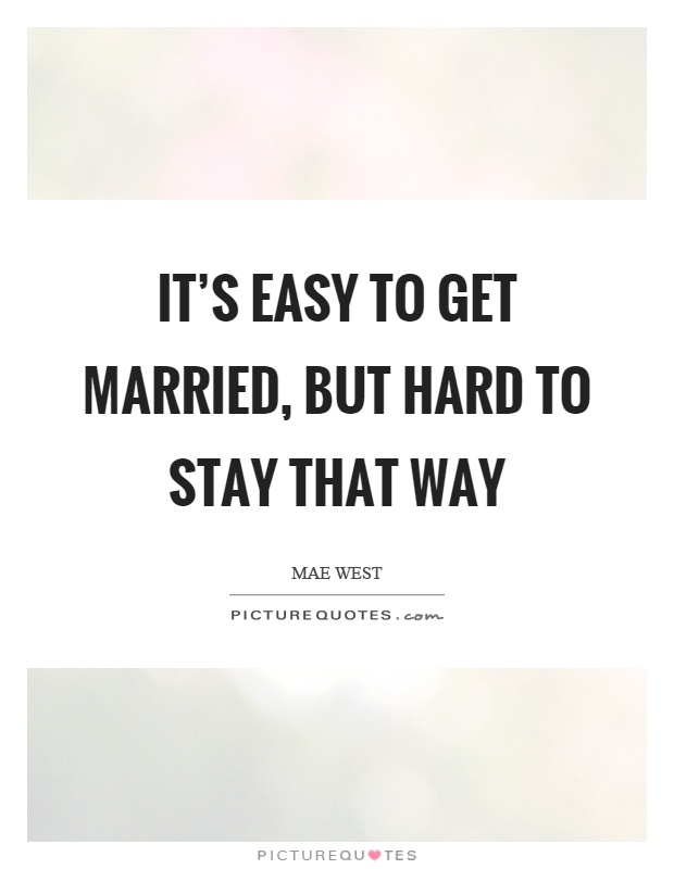 It's easy to get married, but hard to stay that way Picture Quote #1