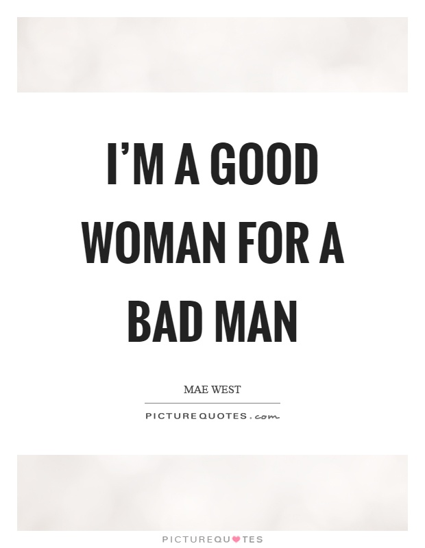I'm a good woman for a bad man Picture Quote #1