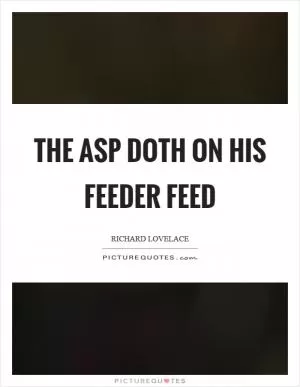 The asp doth on his feeder feed Picture Quote #1