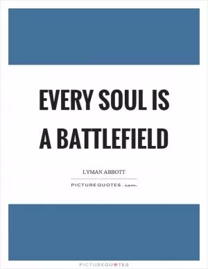 Every soul is a battlefield Picture Quote #1