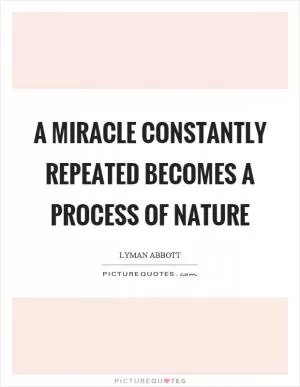 A miracle constantly repeated becomes a process of nature Picture Quote #1