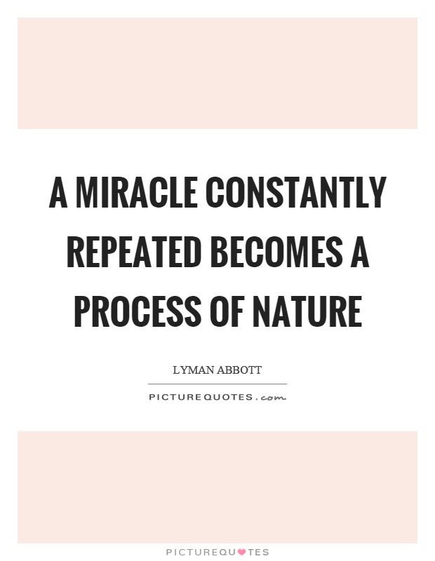 A miracle constantly repeated becomes a process of nature Picture Quote #1