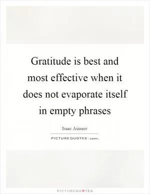 Gratitude is best and most effective when it does not evaporate itself in empty phrases Picture Quote #1