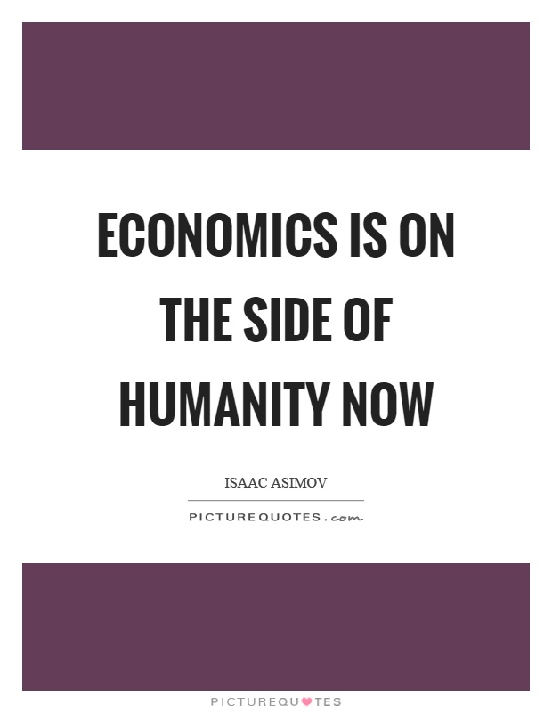 Economics is on the side of humanity now Picture Quote #1