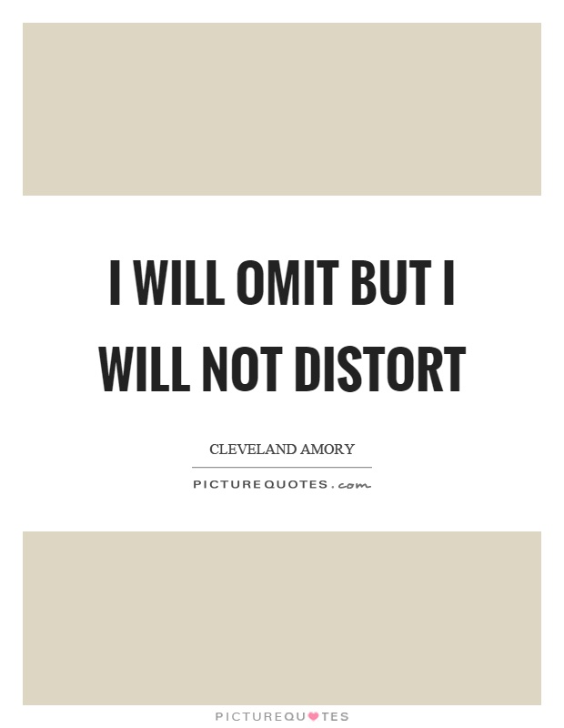 I will omit but I will not distort Picture Quote #1