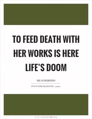 To feed death with her works is here life’s doom Picture Quote #1