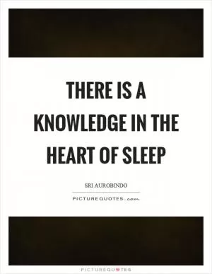 There is a knowledge in the heart of sleep Picture Quote #1
