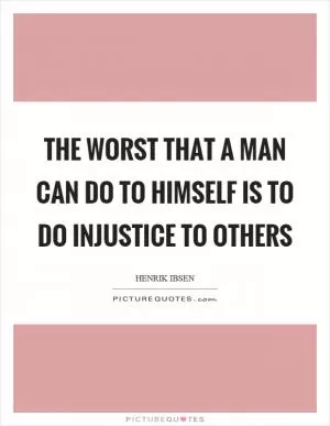 The worst that a man can do to himself is to do injustice to others Picture Quote #1