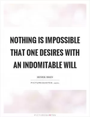 Nothing is impossible that one desires with an indomitable will Picture Quote #1