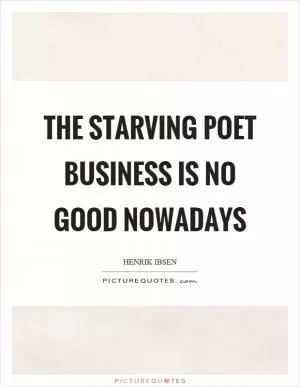 The starving poet business is no good nowadays Picture Quote #1