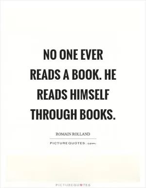 No one ever reads a book. He reads himself through books Picture Quote #1
