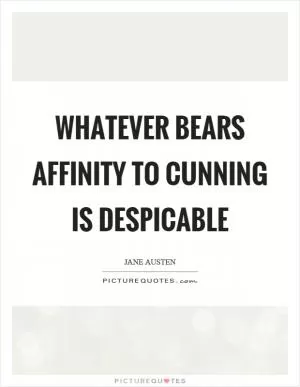 Whatever bears affinity to cunning is despicable Picture Quote #1