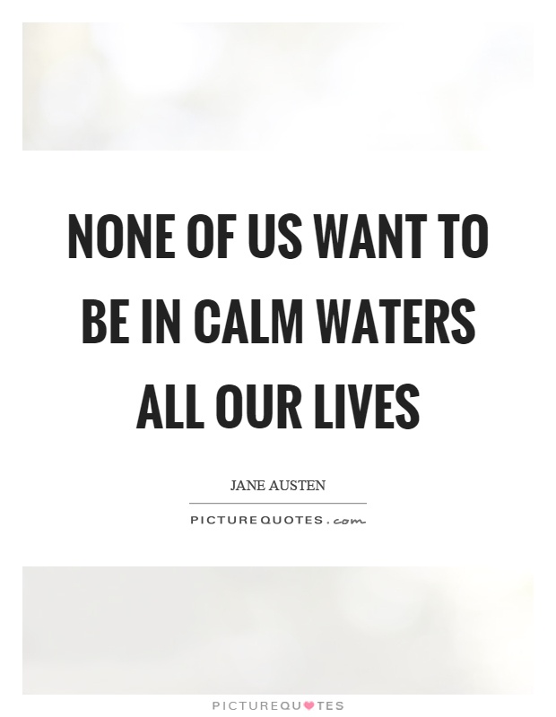 None of us want to be in calm waters all our lives Picture Quote #1