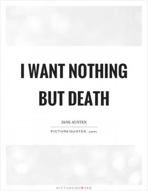 I want nothing but death Picture Quote #1