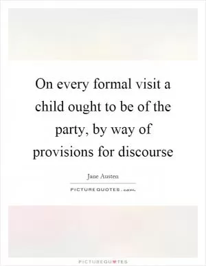 On every formal visit a child ought to be of the party, by way of provisions for discourse Picture Quote #1