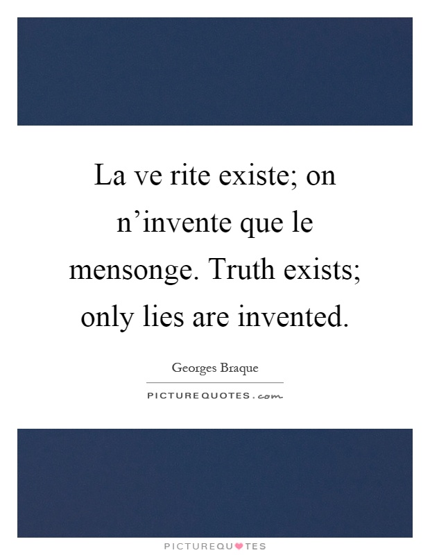 La ve rite existe; on n'invente que le mensonge. Truth exists; only lies are invented Picture Quote #1