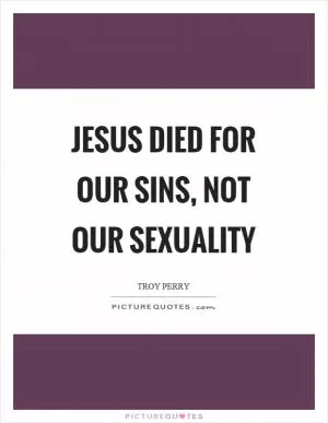 Jesus died for our sins, not our sexuality Picture Quote #1