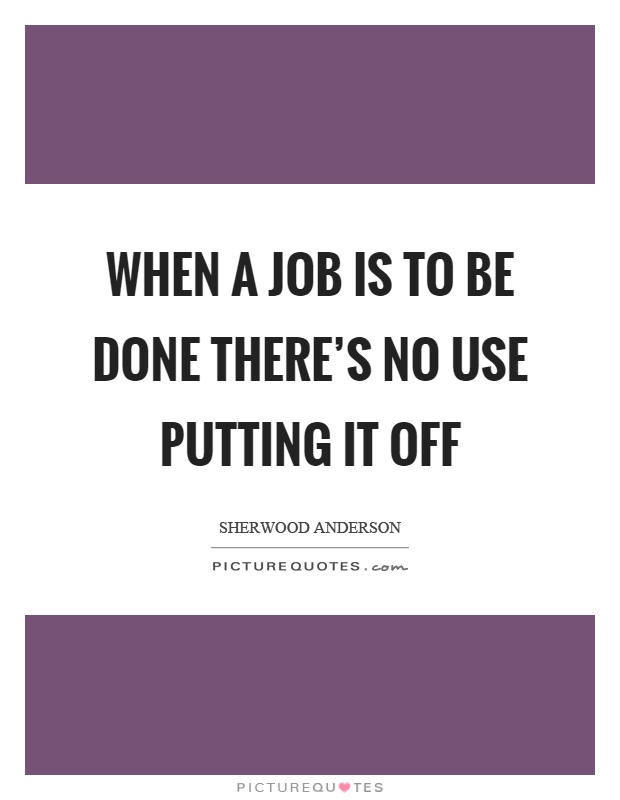 When a job is to be done there's no use putting it off Picture Quote #1