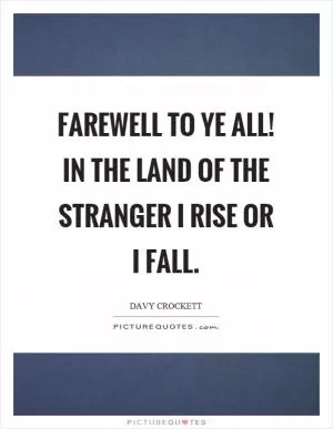 Farewell to ye all! In the land of the stranger I rise or I fall Picture Quote #1