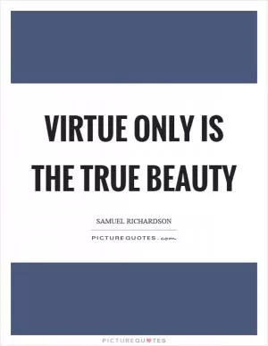 Virtue only is the true beauty Picture Quote #1