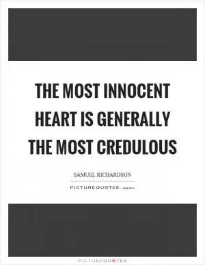 The most innocent heart is generally the most credulous Picture Quote #1