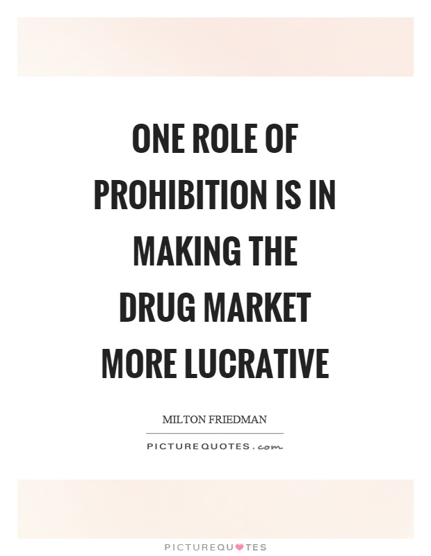 One role of prohibition is in making the drug market more lucrative Picture Quote #1
