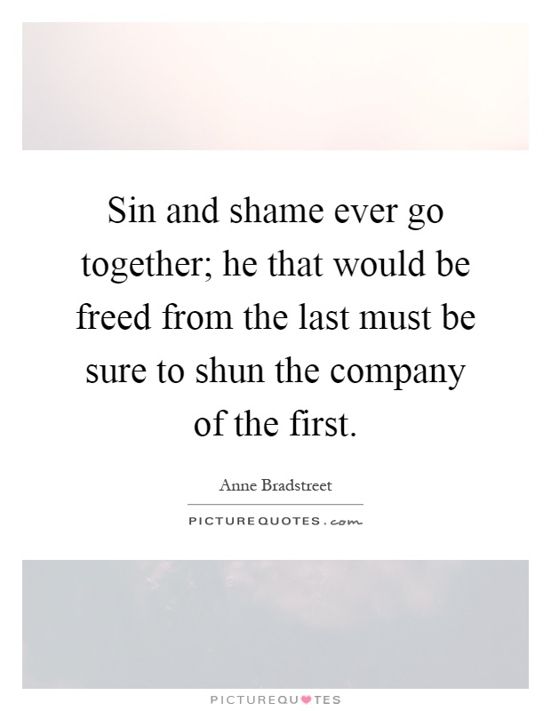 Sin and shame ever go together; he that would be freed from the last must be sure to shun the company of the first Picture Quote #1