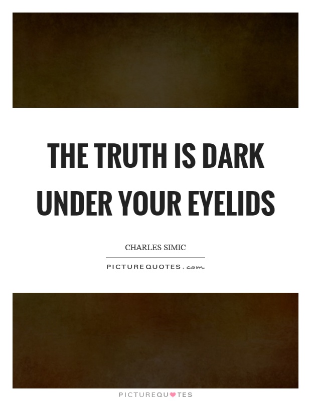 The truth is dark under your eyelids Picture Quote #1