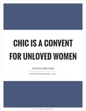 Chic is a convent for unloved women Picture Quote #1