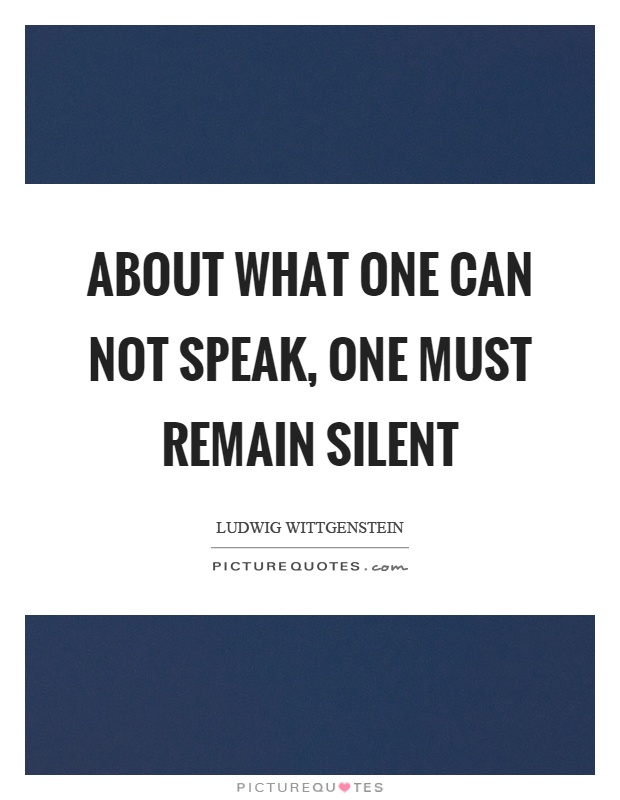 About what one can not speak, one must remain silent Picture Quote #1