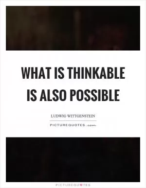 What is thinkable is also possible Picture Quote #1