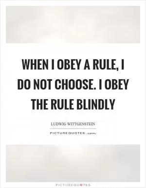 When I obey a rule, I do not choose. I obey the rule blindly Picture Quote #1