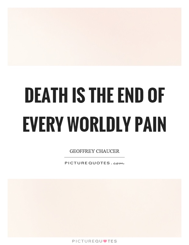 Death is the end of every worldly pain Picture Quote #1