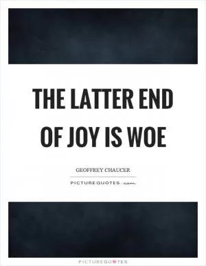 The latter end of joy is woe Picture Quote #1