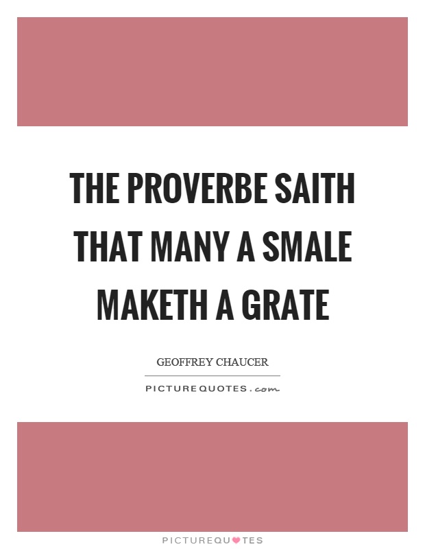 The proverbe saith that many a smale maketh a grate Picture Quote #1