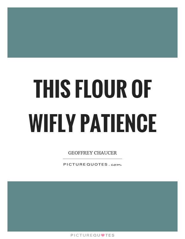 This flour of wifly patience Picture Quote #1
