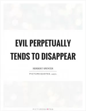 Evil perpetually tends to disappear Picture Quote #1
