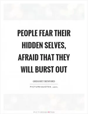 People fear their hidden selves, afraid that they will burst out Picture Quote #1