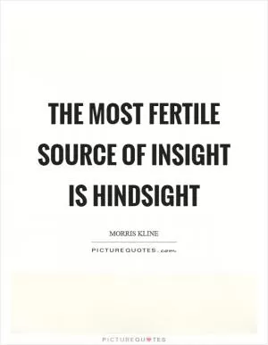 The most fertile source of insight is hindsight Picture Quote #1