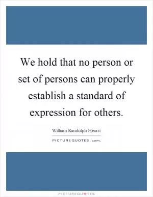 We hold that no person or set of persons can properly establish a standard of expression for others Picture Quote #1