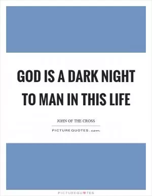 God is a dark night to man in this life Picture Quote #1